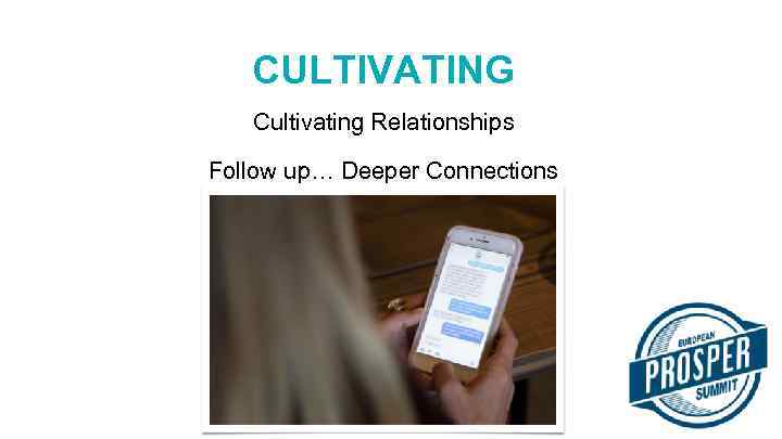 CULTIVATING Cultivating Relationships Follow up… Deeper Connections 
