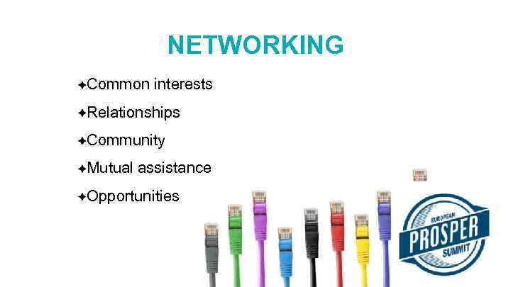 NETWORKING Common interests Relationships Community Mutual assistance Opportunities 