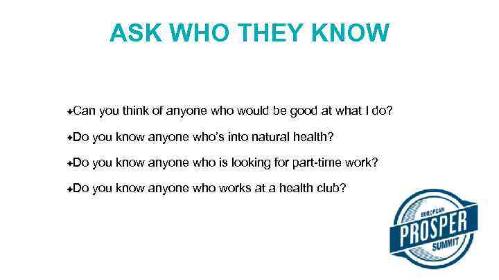 ASK WHO THEY KNOW Can you think of anyone who would be good at