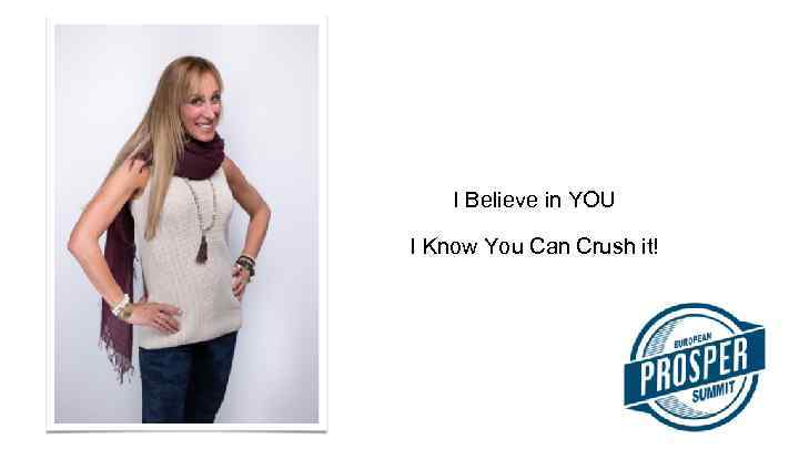 I Believe in YOU I Know You Can Crush it! 
