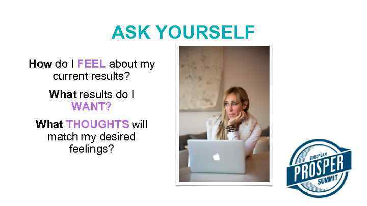ASK YOURSELF How do I FEEL about my current results? What results do I