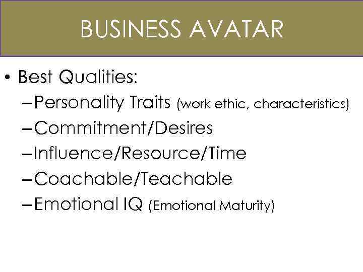 Business Avatar BUSINESS AVATAR • Best Qualities: – Personality Traits (work ethic, characteristics) –