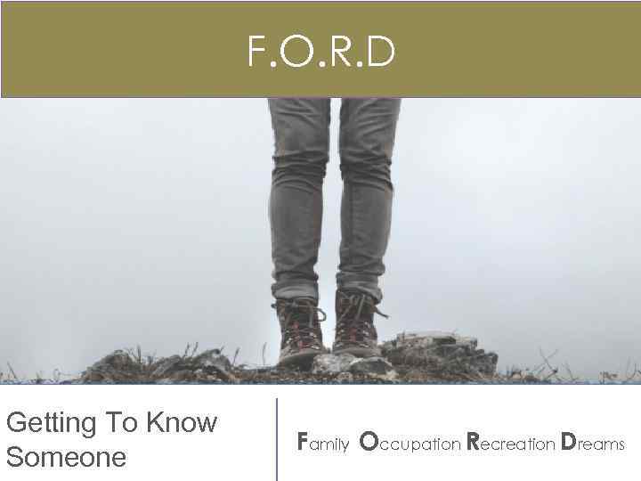 F. O. R. D Getting To Know Someone Family Occupation Recreation Dreams 