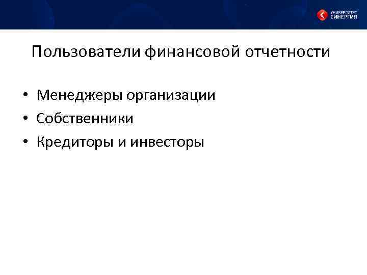 Пользователи финансовой отчетности • Менеджеры организации • Собственники • Кредиторы и инвесторы 