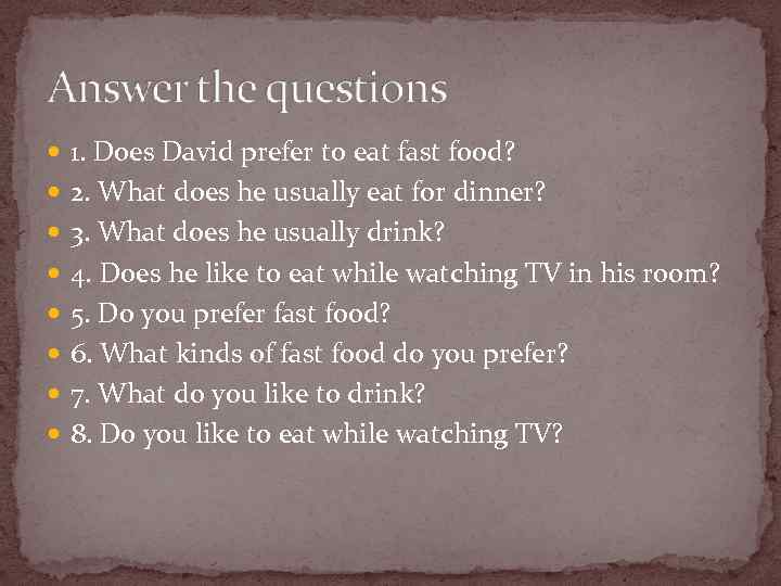  1. Does David prefer to eat fast food? 2. What does he usually