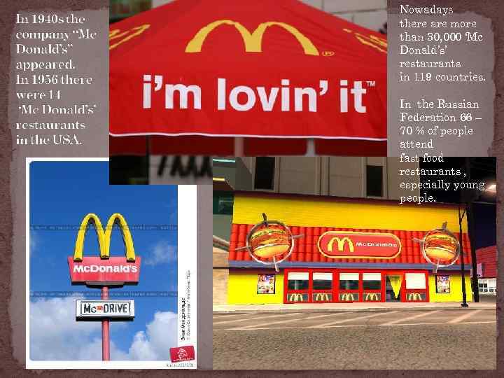 Nowadays there are more than 30, 000 ‘Mc Donald’s’ restaurants in 119 countries. In