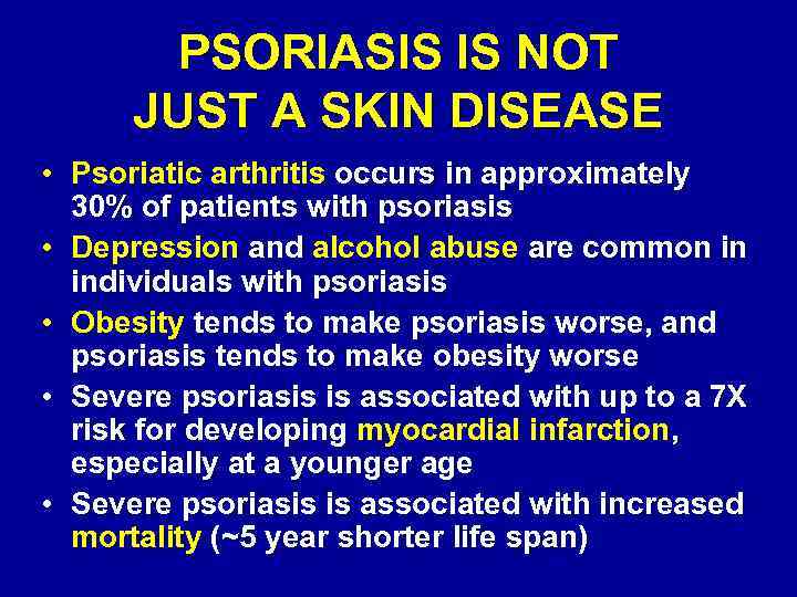 PSORIASIS IS NOT JUST A SKIN DISEASE • Psoriatic arthritis occurs in approximately 30%