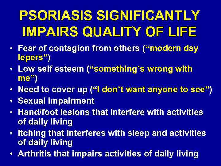 PSORIASIS SIGNIFICANTLY IMPAIRS QUALITY OF LIFE • Fear of contagion from others (“modern day