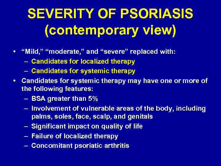SEVERITY OF PSORIASIS (contemporary view) • “Mild, ” “moderate, ” and “severe” replaced with: