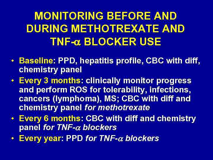 MONITORING BEFORE AND DURING METHOTREXATE AND TNF- BLOCKER USE • Baseline: PPD, hepatitis profile,