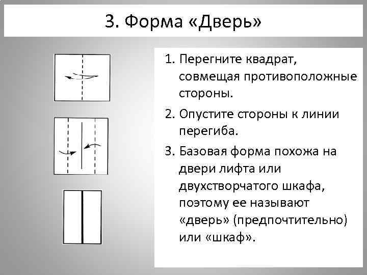 3. Форма «Дверь» 1. Перегните квадрат, совмещая противоположные стороны. 2. Опустите стороны к линии