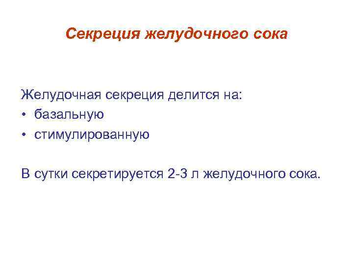 Секреция желудочного сока Желудочная секреция делится на: • базальную • стимулированную В сутки секретируется
