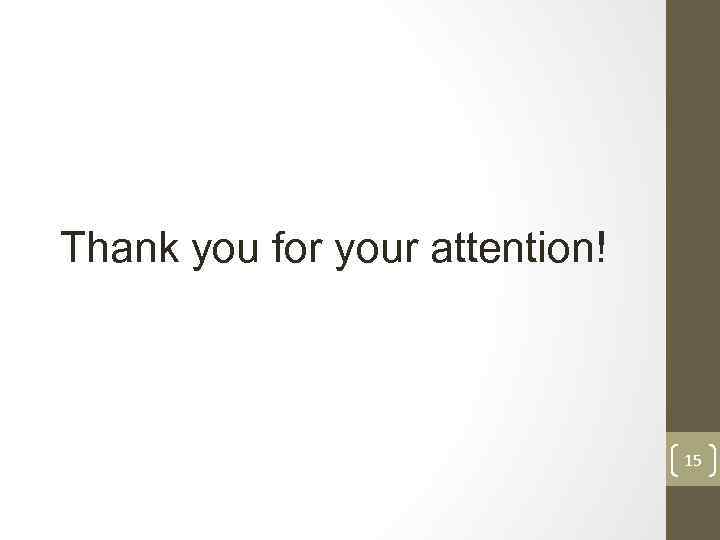 Thank you for your attention! 15 