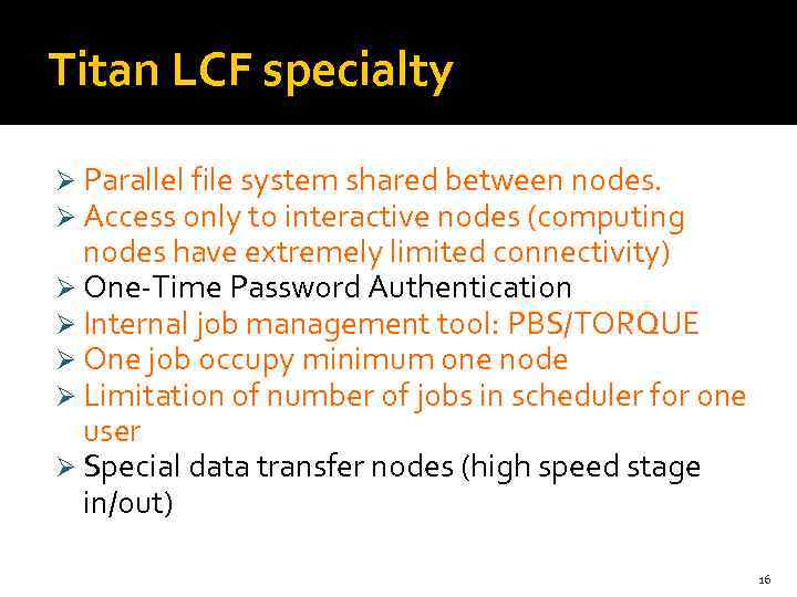 Titan LCF specialty Ø Parallel file system shared between nodes. Ø Access only to