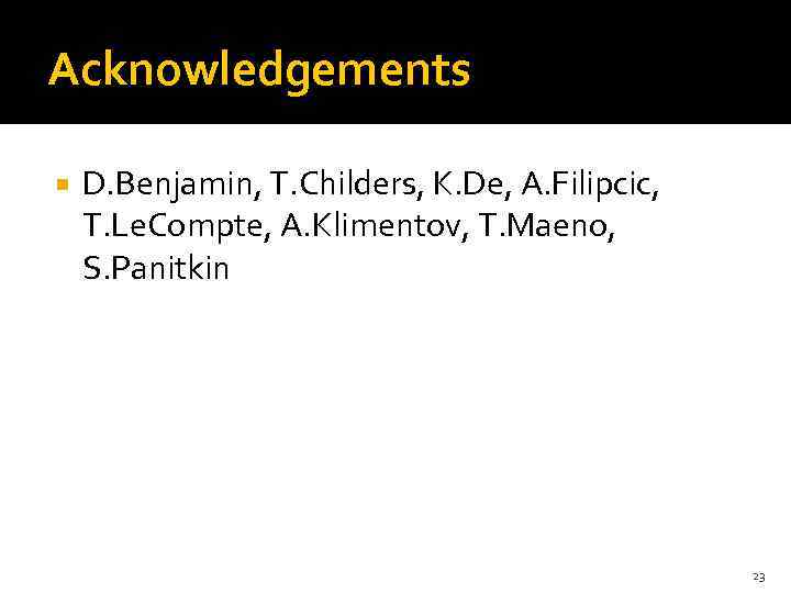 Acknowledgements D. Benjamin, T. Childers, K. De, A. Filipcic, T. Le. Compte, A. Klimentov,