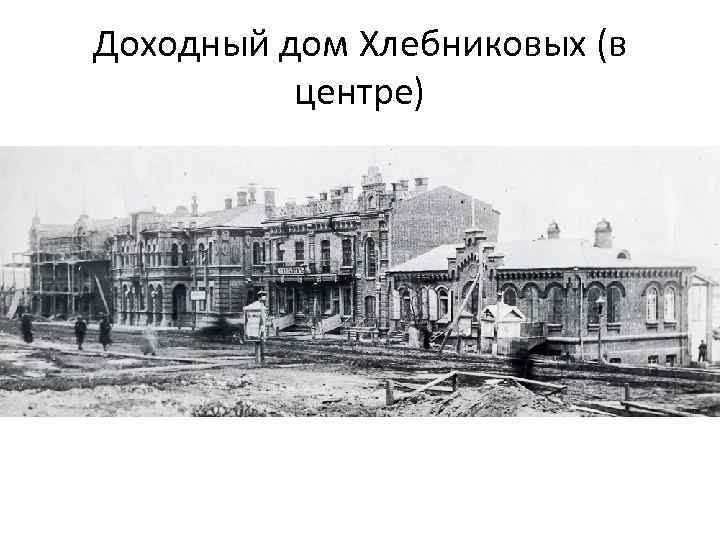 Доходный дом Хлебниковых (в центре) 