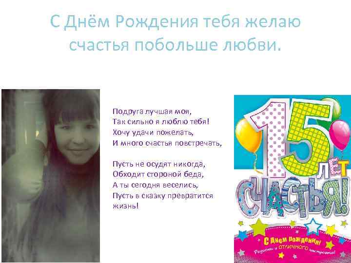 С Днём Рождения тебя желаю счастья побольше любви. Подруга лучшая моя, Так сильно я
