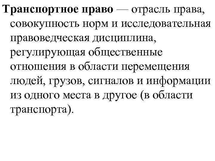 Транспортное право — отрасль права, совокупность норм и исследовательная правоведческая дисциплина, регулирующая общественные отношения