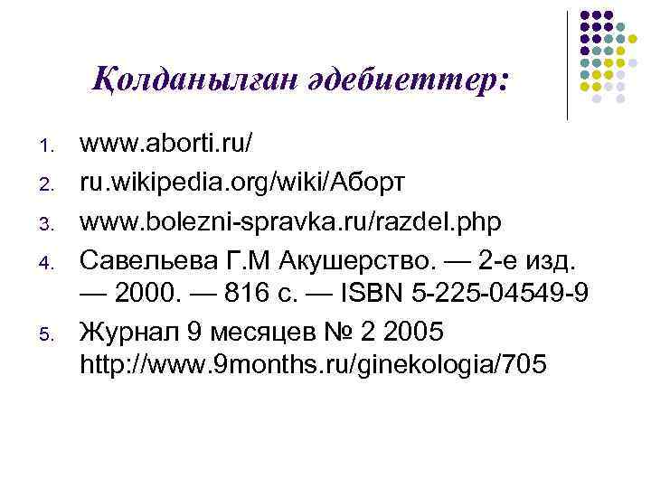 Қолданылған әдебиеттер: 1. 2. 3. 4. 5. www. aborti. ru/ ru. wikipedia. org/wiki/Аборт www.