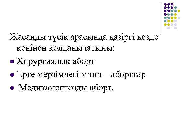 Жасанды түсік арасында қазіргі кезде кеңінен қолданылатыны: l Хирургиялық аборт l Ерте мерзімдегі мини