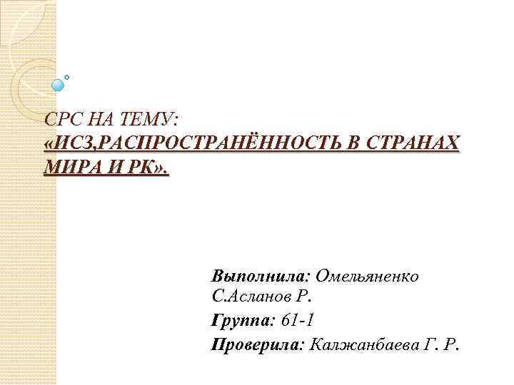 СРС НА ТЕМУ: «ИСЗ, РАСПРОСТРАНЁННОСТЬ В СТРАНАХ МИРА И РК» . Выполнила: Омельяненко С.