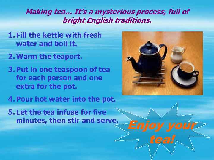 Making tea… It’s a mysterious process, full of bright English traditions. 1. Fill the