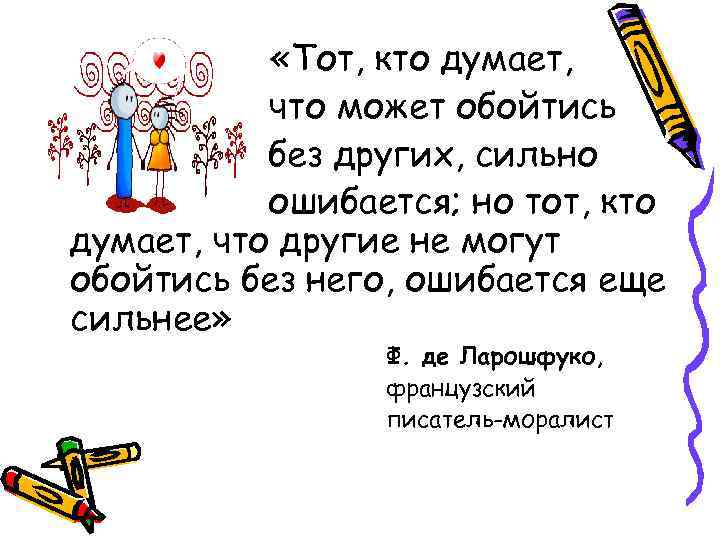  «Тот, кто думает, что может обойтись без других, сильно ошибается; но тот, кто