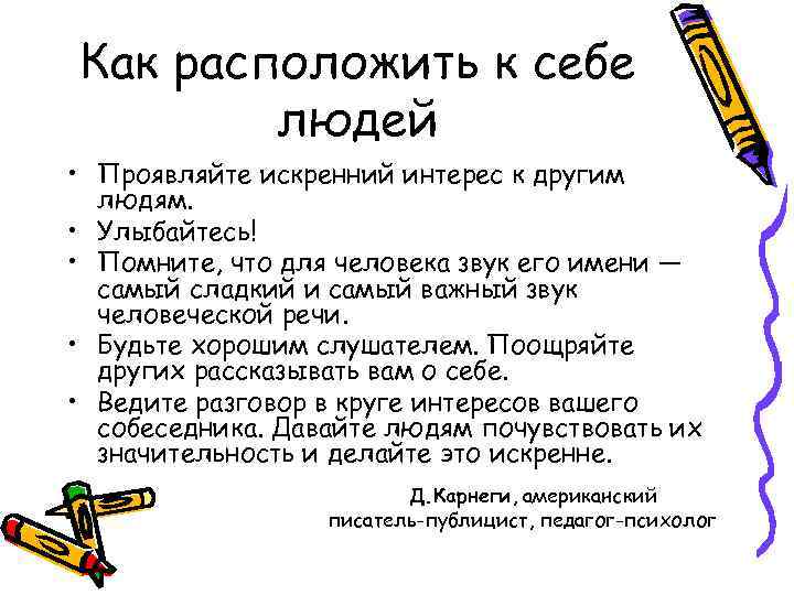 Как расположить к себе людей • Проявляйте искренний интерес к другим людям. • Улыбайтесь!