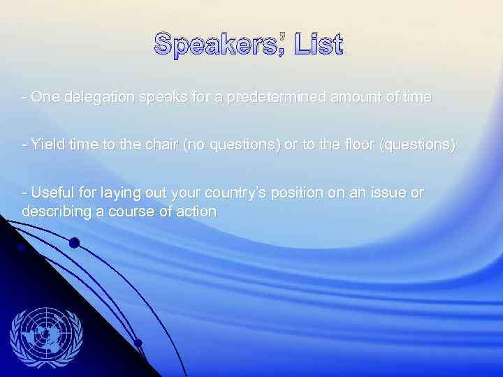 Speakers’ List - One delegation speaks for a predetermined amount of time - Yield