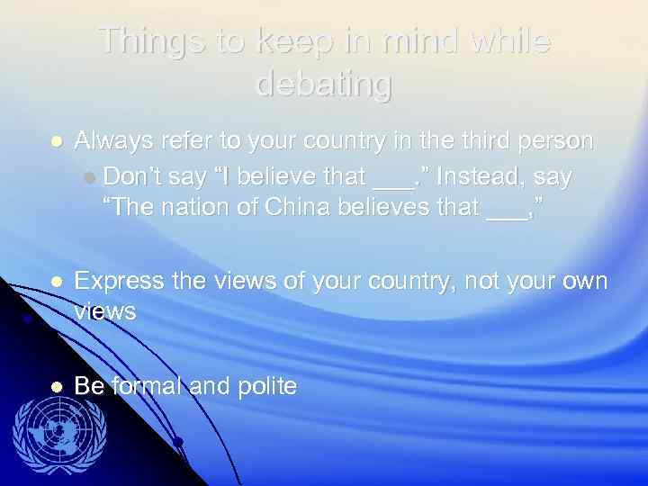 Things to keep in mind while debating Always refer to your country in the