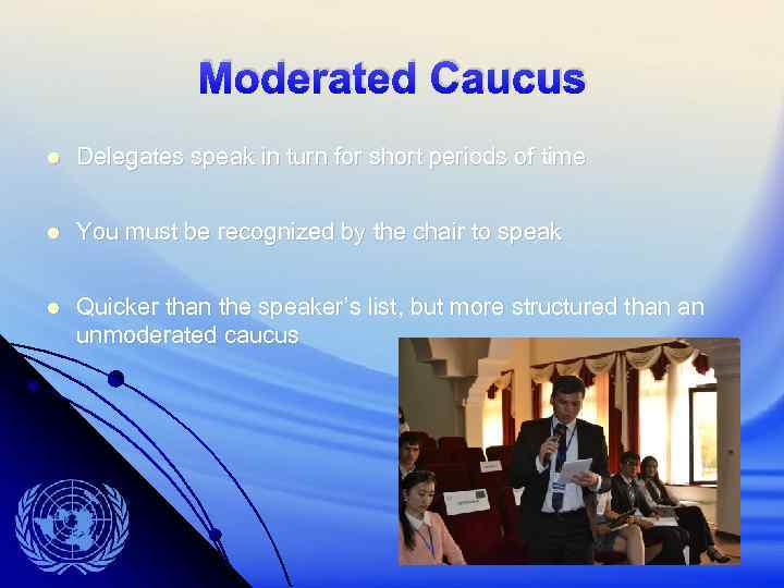Moderated Caucus Delegates speak in turn for short periods of time You must be