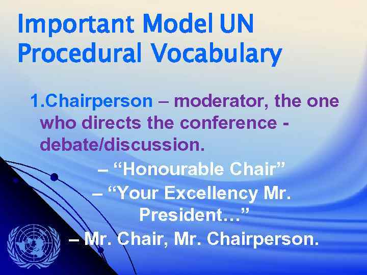 Important Model UN Procedural Vocabulary 1. Chairperson – moderator, the one who directs the
