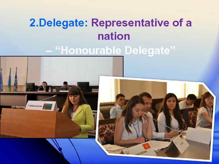 2. Delegate: Representative of a nation – “Honourable Delegate” 
