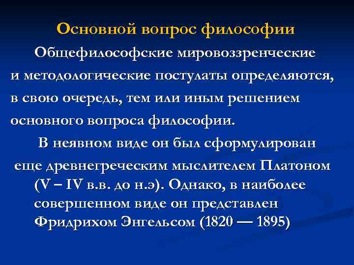 Основной вопрос философии Общефилософские мировоззренческие и методологические постулаты определяются, в свою очередь, тем или