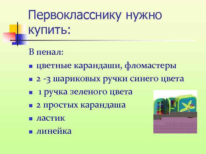 Первокласснику нужно купить: В пенал: n цветные карандаши, фломастеры n 2 -3 шариковых ручки