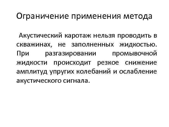 Ограничение применения метода Акустический каротаж нельзя проводить в скважинах, не заполненных жидкостью. При разгазировании