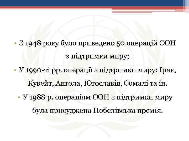  • З 1948 року було приведено 50 операцій ООН з підтримки миру; •