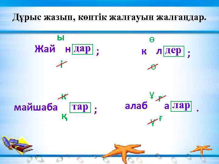 Дұрыс жазып, көптік жалғауын жалғаңдар. ы Жай н дар ; і майшаба к қ