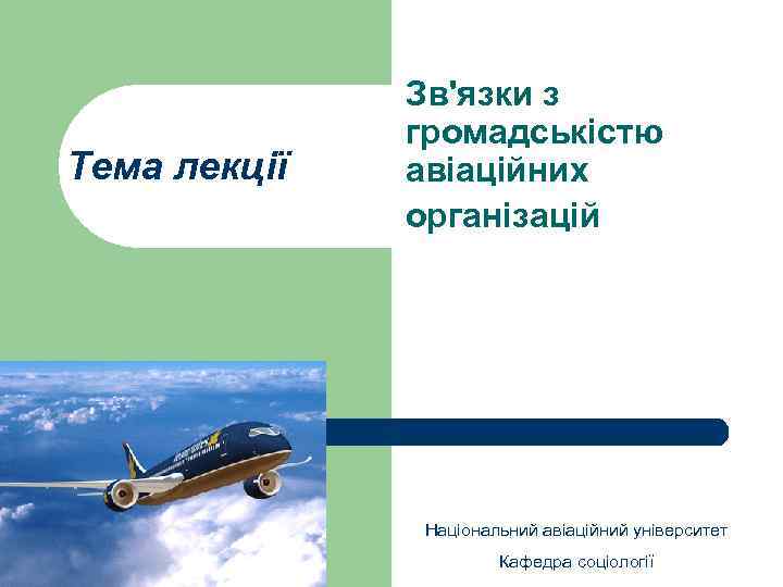 Тема лекції Зв'язки з громадськістю авіаційних організацій Національний авіаційний університет Кафедра соціології 