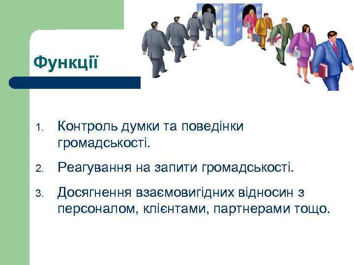 Функції 1. Контроль думки та поведінки громадськості. 2. Реагування на запити громадськості. 3. Досягнення