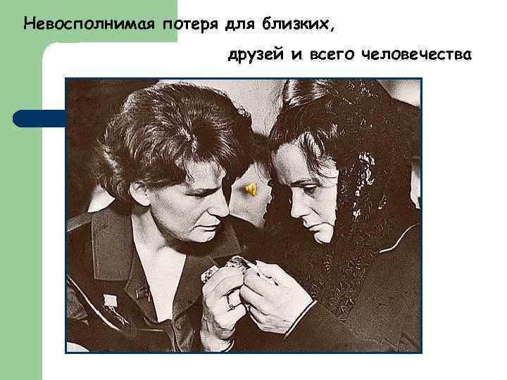 Невосполнимая потеря для близких, друзей и всего человечества 