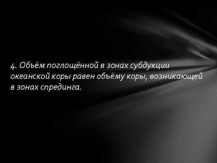 4. Объём поглощённой в зонах субдукции океанской коры равен объёму коры, возникающей в зонах