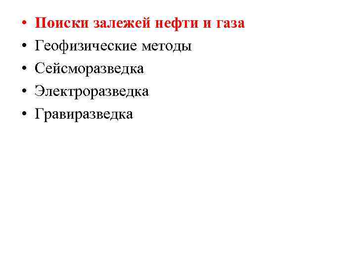  • • • Поиски залежей нефти и газа Геофизические методы Сейсморазведка Электроразведка Гравиразведка