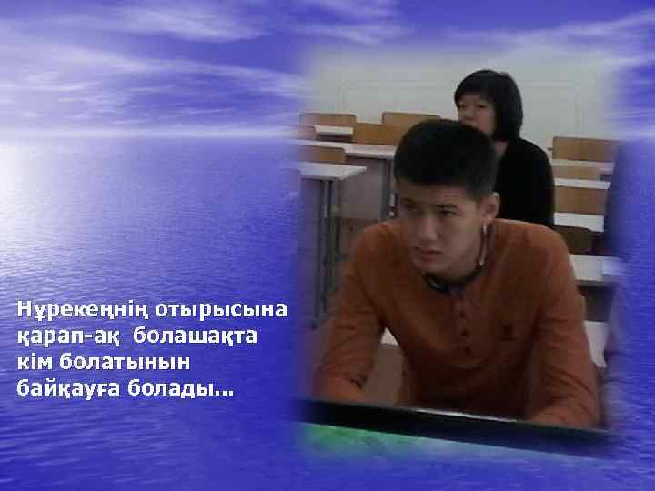 Нұрекеңнің отырысына қарап-ақ болашақта кім болатынын байқауға болады. . . 