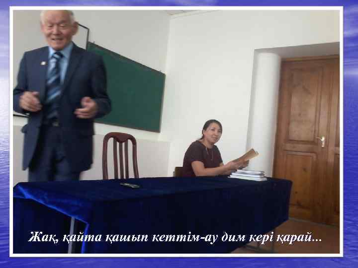 Жақ, қайта қашып кеттім-ау дим кері қарай. . . 