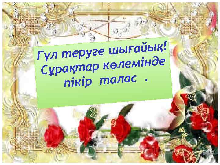 шығайық! Гүл теруге көлемінде Сұрақтар талас. пікір 