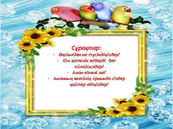 Сұрақтар: - Әңгімеден не түсіндіңіздер? - Кім қателік жіберді деп ойлайсыздар? - Аман кінәлі