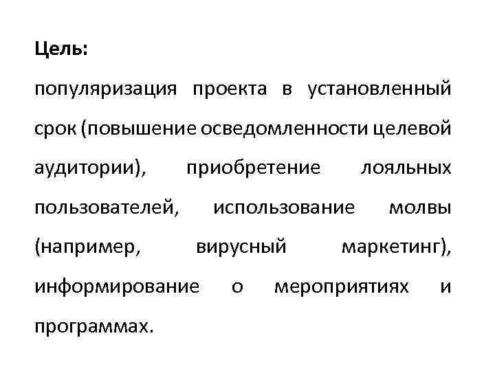 Цель: популяризация проекта в установленный срок (повышение осведомленности целевой аудитории), приобретение пользователей, (например, использование