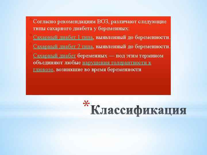 * Согласно рекомендациям ВОЗ, различают следующие типы сахарного диабета у беременных: * Сахарный диабет