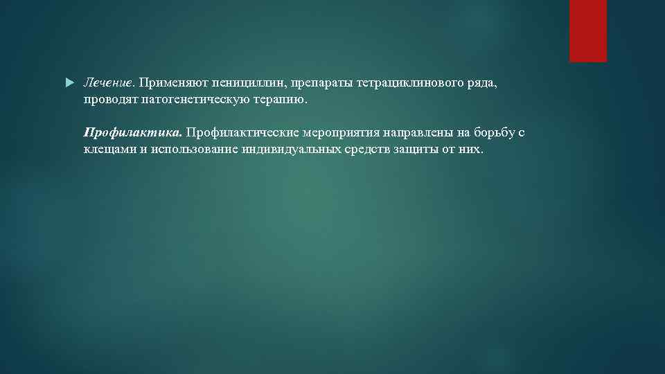  Лечение. Применяют пенициллин, препараты тетрациклинового ряда, проводят патогенетическую терапию. Профилактика. Профилактические мероприятия направлены